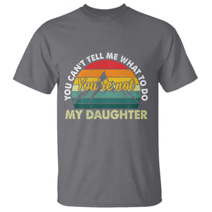You Cant Tell Me What to Do Youre Not My Daughter T Shirt Funny Girl Dad Saying Gag Gift TS10 Charcoal Print Your Wear
