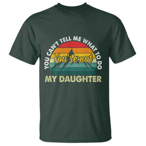 You Cant Tell Me What to Do Youre Not My Daughter T Shirt Funny Girl Dad Saying Gag Gift TS10 Dark Forest Green Print Your Wear