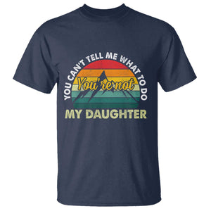 You Cant Tell Me What to Do Youre Not My Daughter T Shirt Funny Girl Dad Saying Gag Gift TS10 Navy Print Your Wear