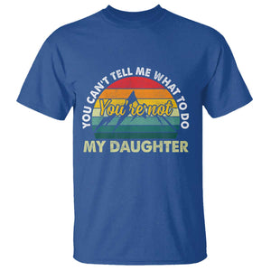 You Cant Tell Me What to Do Youre Not My Daughter T Shirt Funny Girl Dad Saying Gag Gift TS10 Royal Blue Print Your Wear