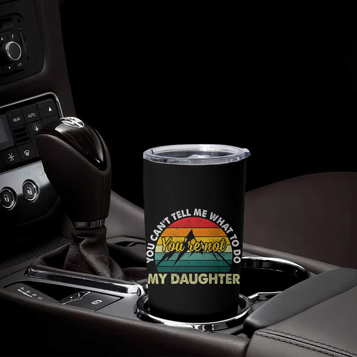 You Cant Tell Me What to Do Youre Not My Daughter Tumbler Cup Funny Girl Dad Saying Gag Gift TS10 Print Your Wear