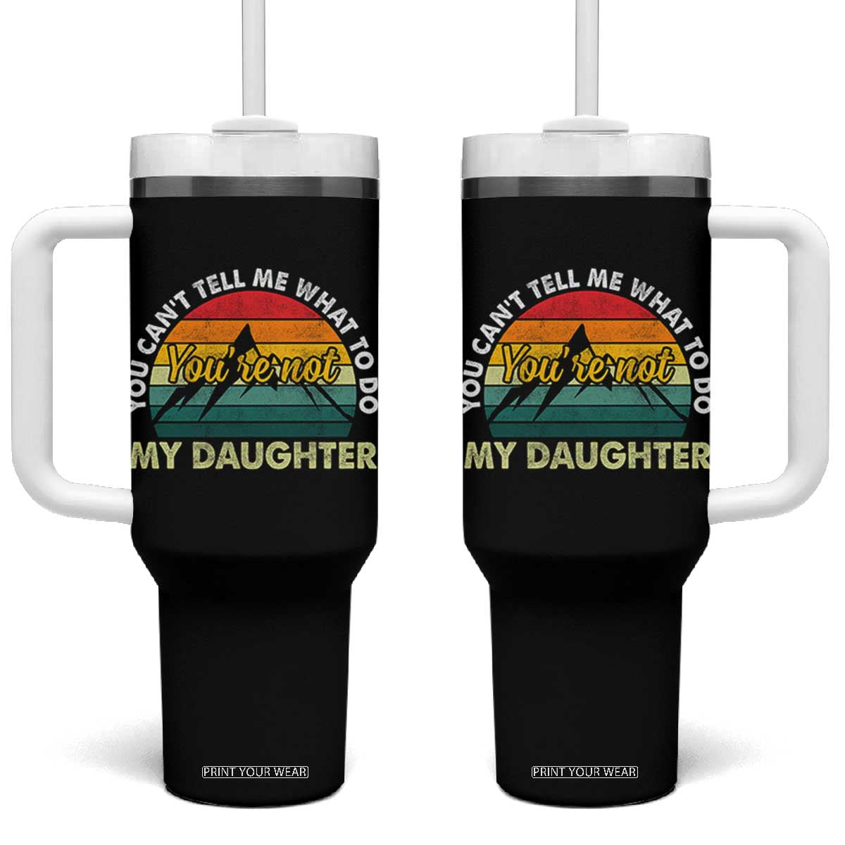 You Cant Tell Me What to Do Youre Not My Daughter Tumbler With Handle Funny Girl Dad Saying Gag Gift TS10 One Size: 40 oz Black Print Your Wear