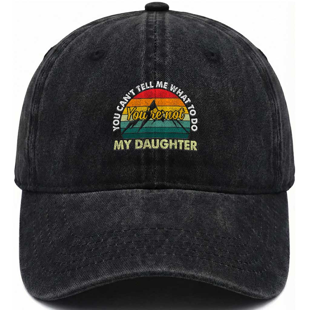 You Cant Tell Me What to Do Youre Not My Daughter Washed Cotton Baseball Cap Funny Girl Dad Saying Gag Gift TS10 Print Your Wear