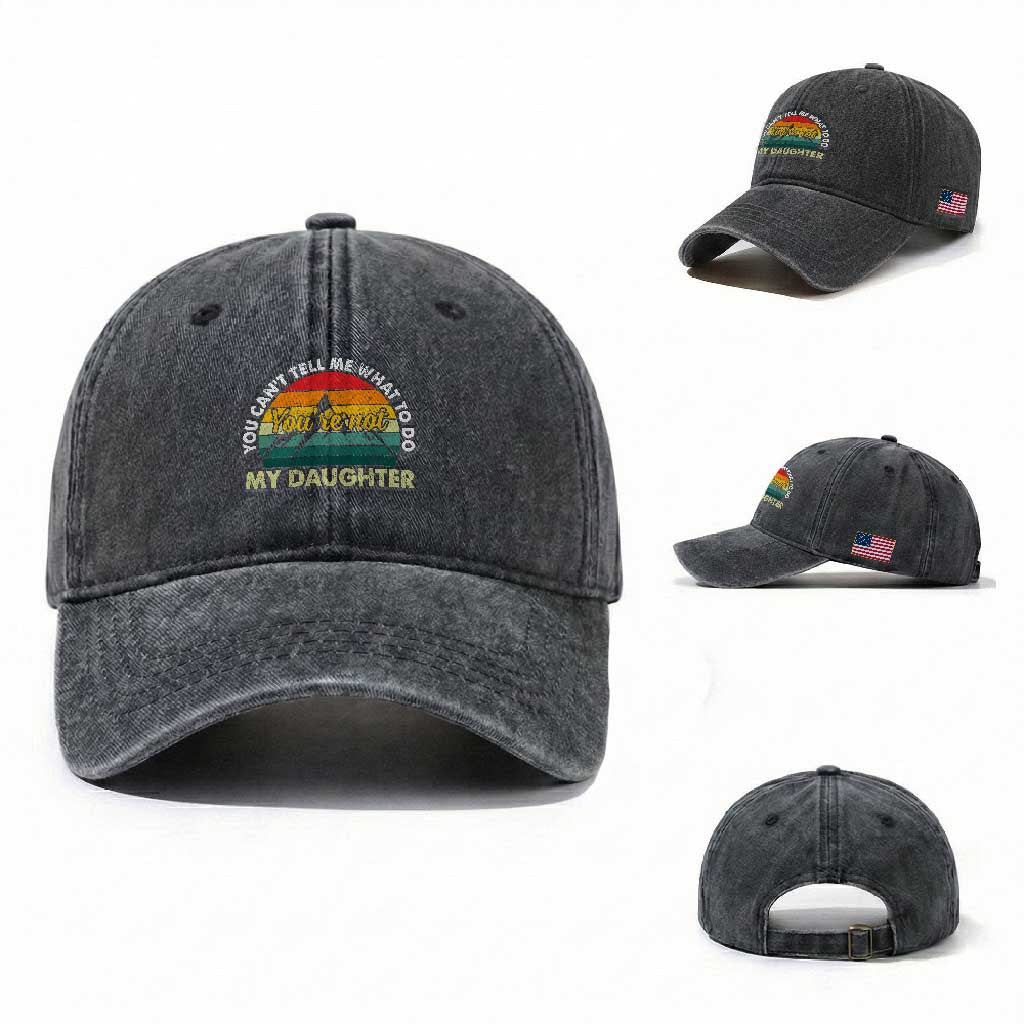 You Cant Tell Me What to Do Youre Not My Daughter Washed Cotton Baseball Cap Funny Girl Dad Saying Gag Gift