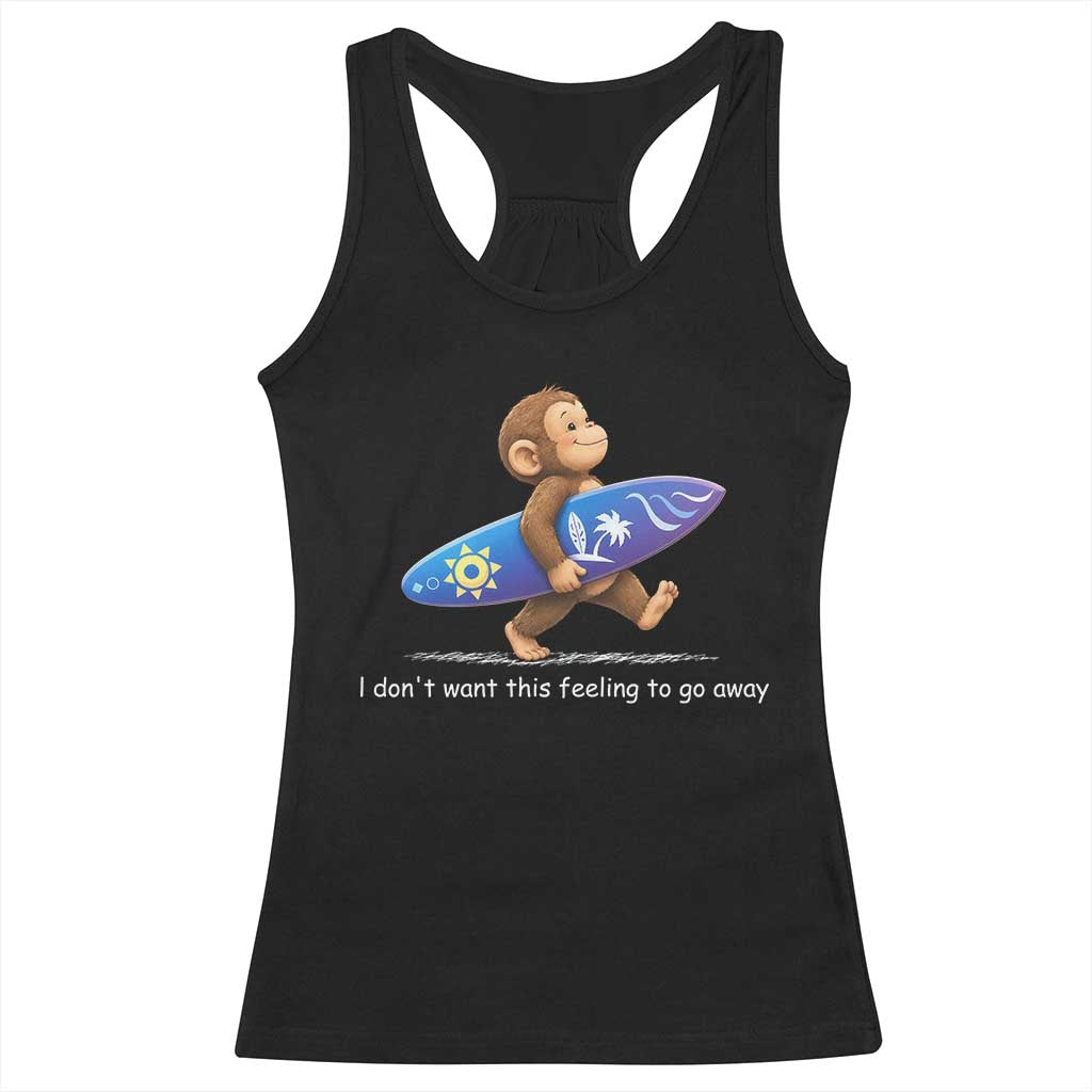 I Dont Want This Feeling To Go Away Racerback Tank Top Vintage Surf Monkey Nostalgic Summer Beach Vacation TS10 Black Print Your Wear