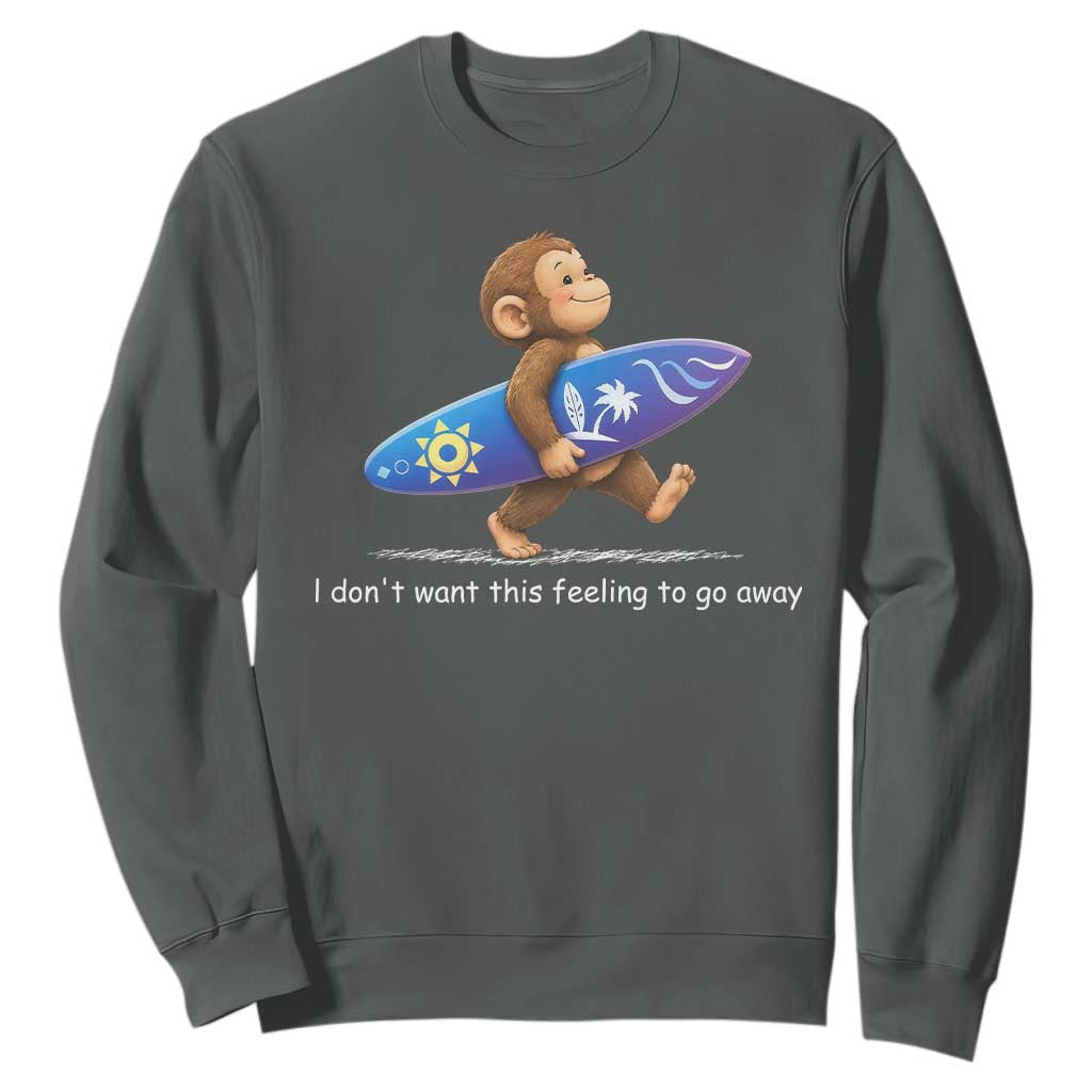 I Dont Want This Feeling To Go Away Sweatshirt Vintage Surf Monkey Nostalgic Summer Beach Vacation TS10 Dark Heather Print Your Wear