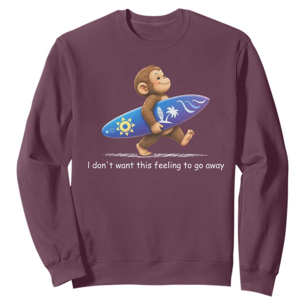 I Dont Want This Feeling To Go Away Sweatshirt Vintage Surf Monkey Nostalgic Summer Beach Vacation TS10 Maroon Print Your Wear