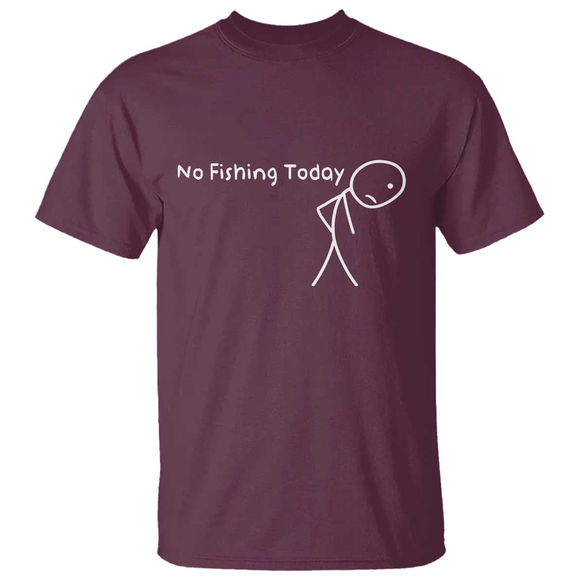 No Fishing Today T Shirt - Funny Fishing Gifts Fathers Day Humor Angler Tee TS10 Maroon Print Your Wear