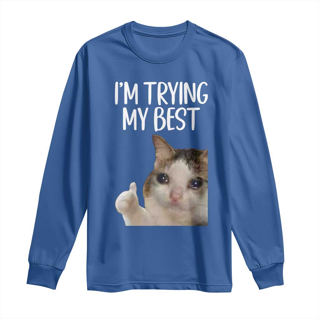 Im Trying My Best Funny Crying Cat Meme Long Sleeve Shirt TS10 Royal Blue Print Your Wear
