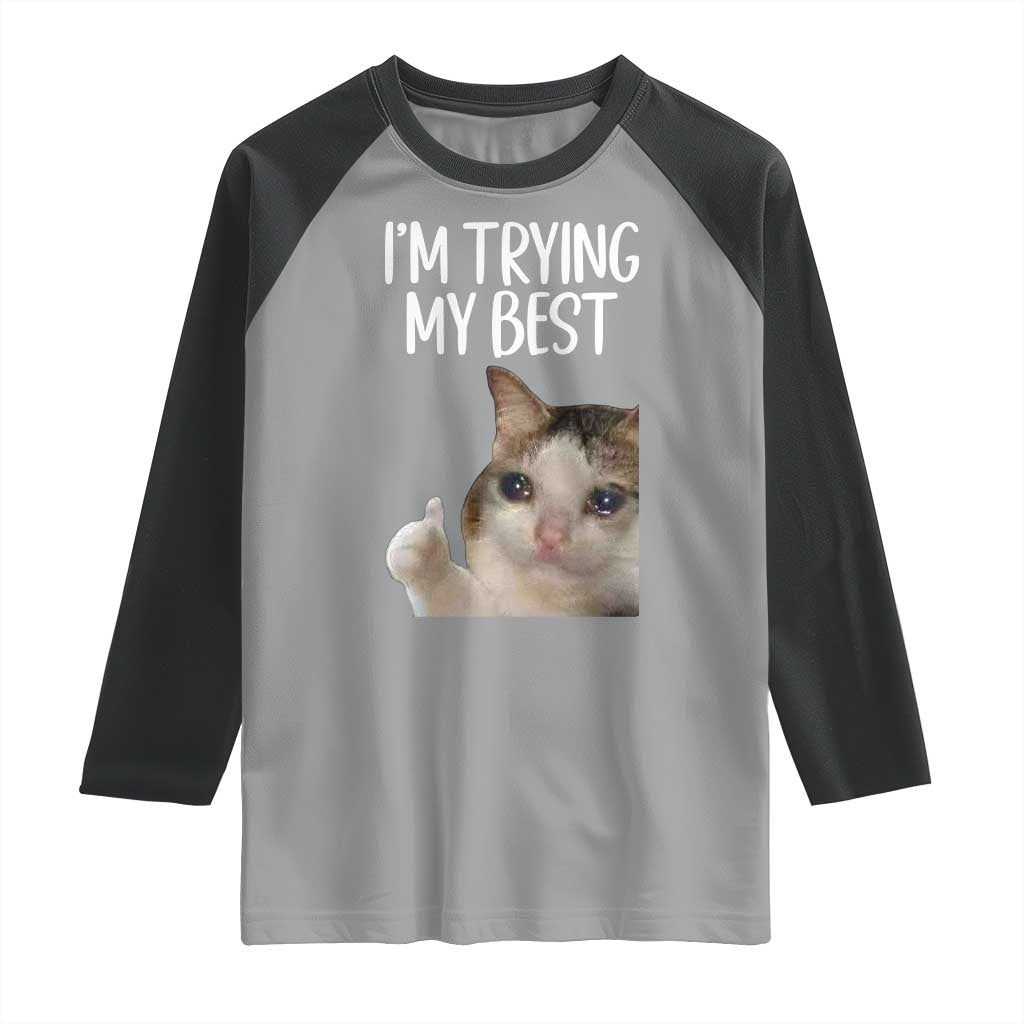 Im Trying My Best Funny Crying Cat Meme Raglan Shirt TS10 Sport Gray Black Print Your Wear