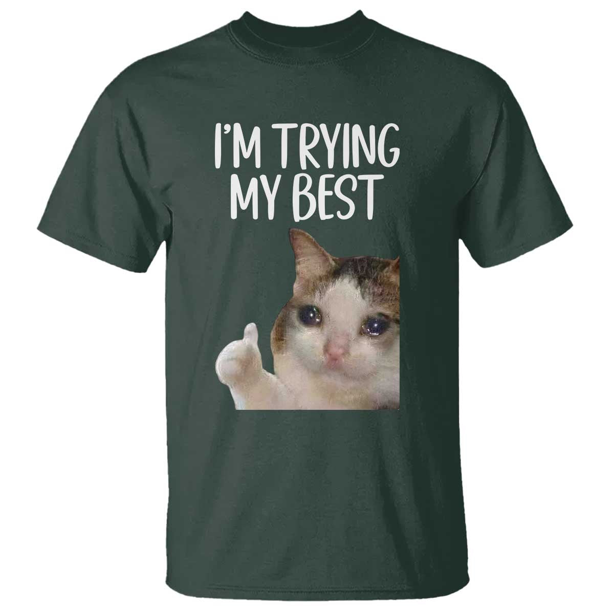Im Trying My Best Funny Crying Cat Meme T Shirt TS10 Dark Forest Green Print Your Wear
