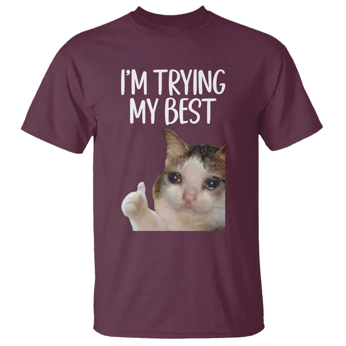 Im Trying My Best Funny Crying Cat Meme T Shirt TS10 Maroon Print Your Wear