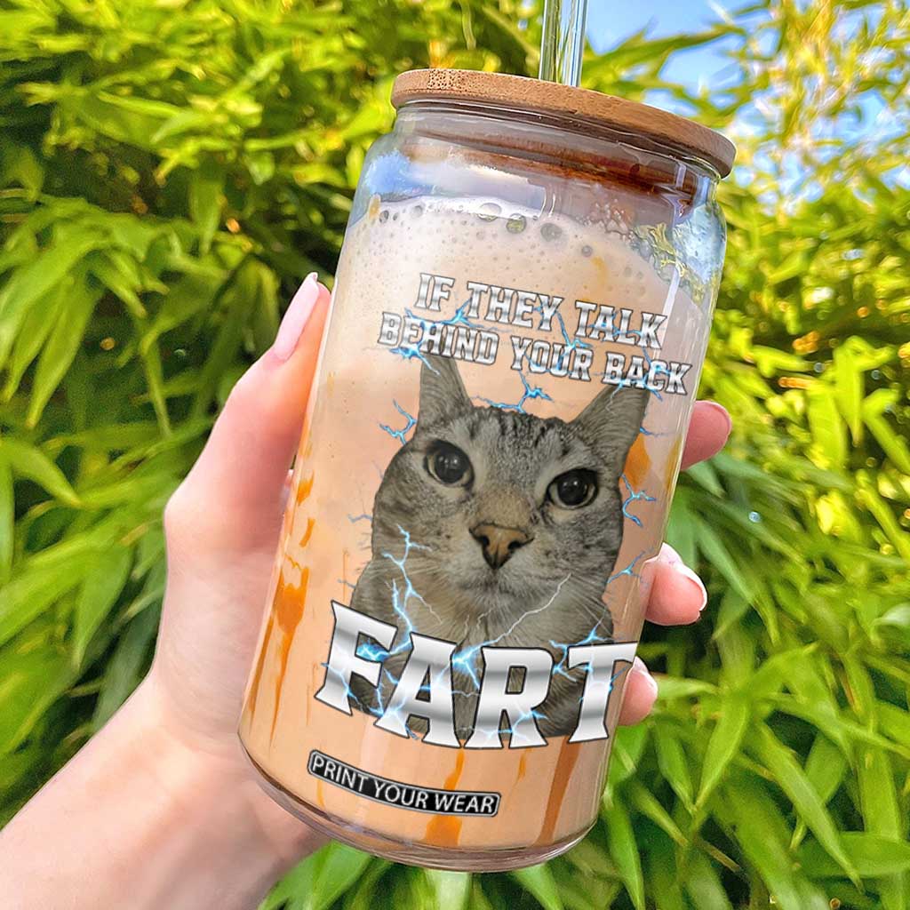 Cat Meme If They Talk Behind Your Back Fart Glass Can Funny Oddly Specific TS10 Black Print Your Wear