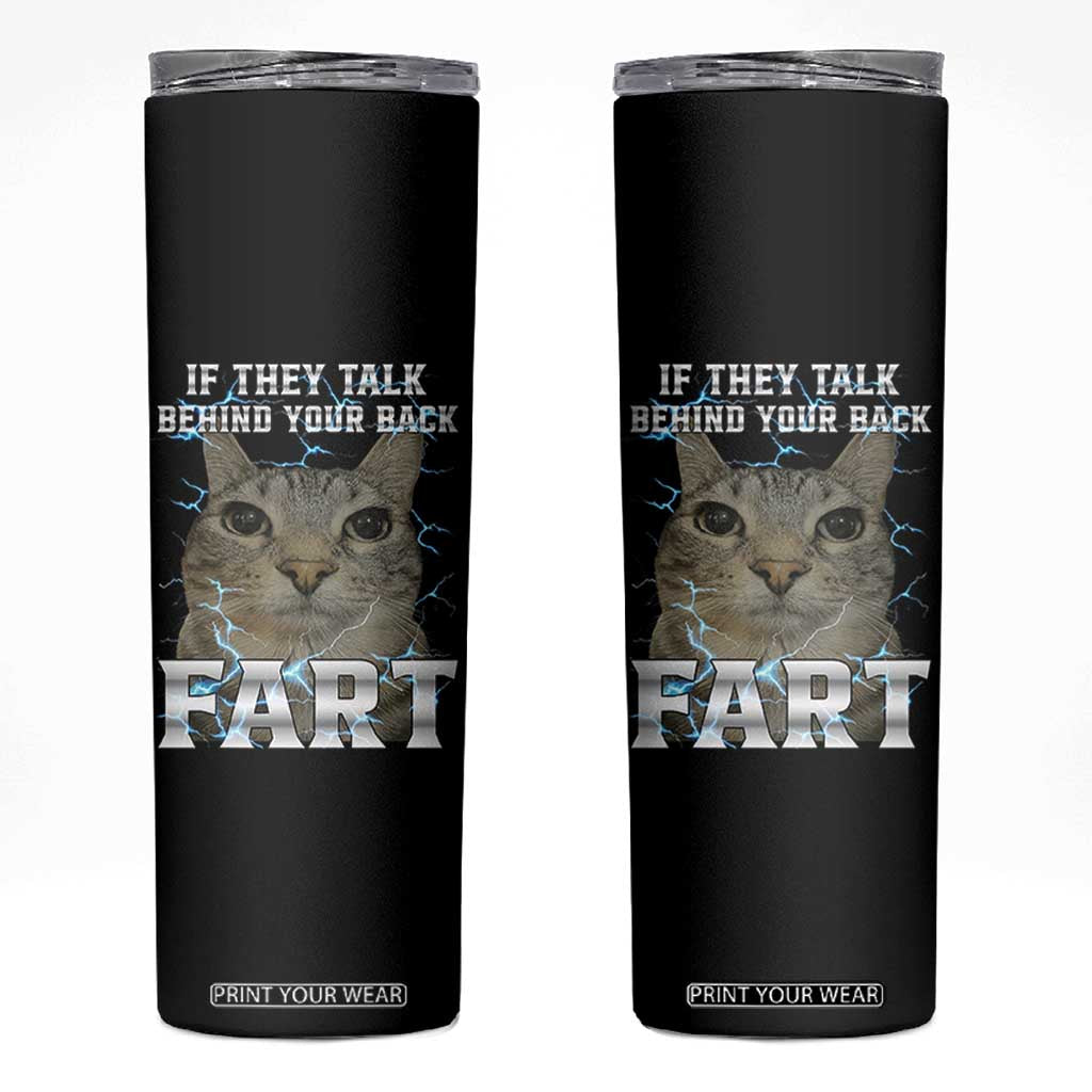 Cat Meme If They Talk Behind Your Back Fart Skinny Tumbler Funny Oddly Specific TS10 Black Print Your Wear