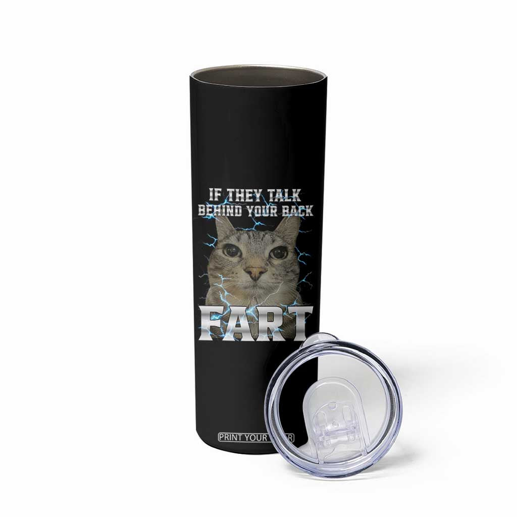 Cat Meme If They Talk Behind Your Back Fart Skinny Tumbler Funny Oddly Specific TS10 Print Your Wear
