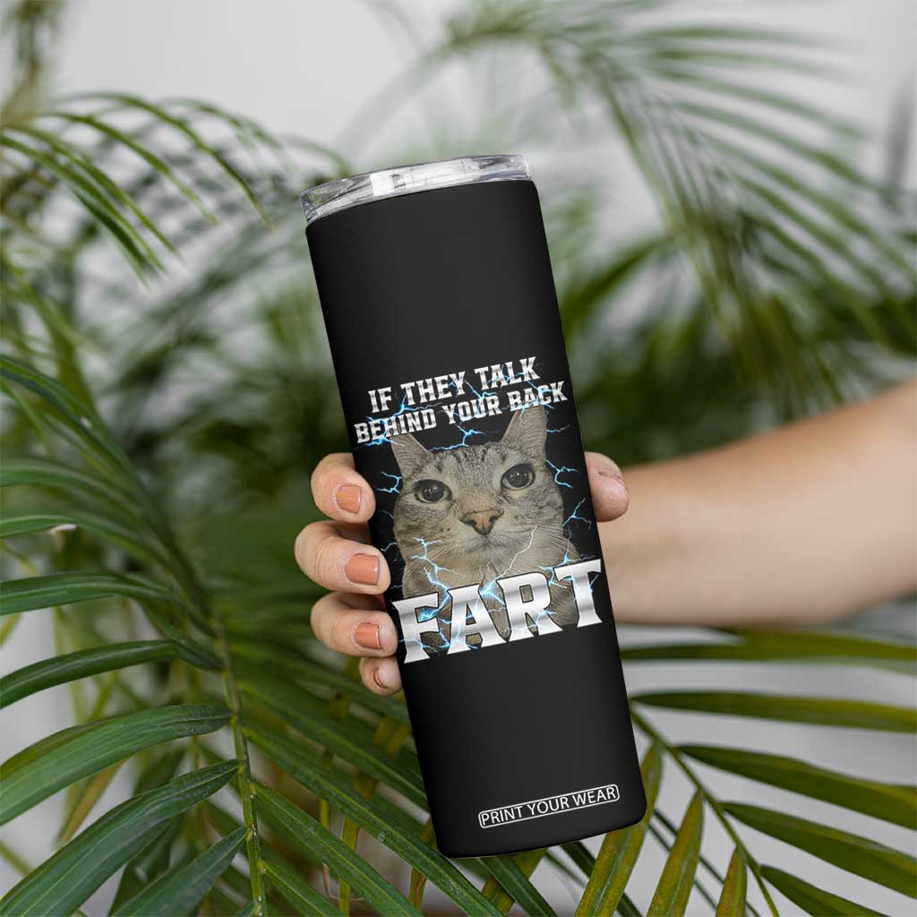 Cat Meme If They Talk Behind Your Back Fart Skinny Tumbler Funny Oddly Specific TS10 Print Your Wear