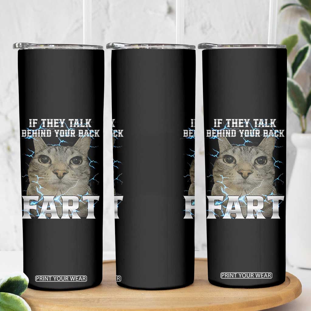 Cat Meme If They Talk Behind Your Back Fart Skinny Tumbler Funny Oddly Specific TS10 Print Your Wear