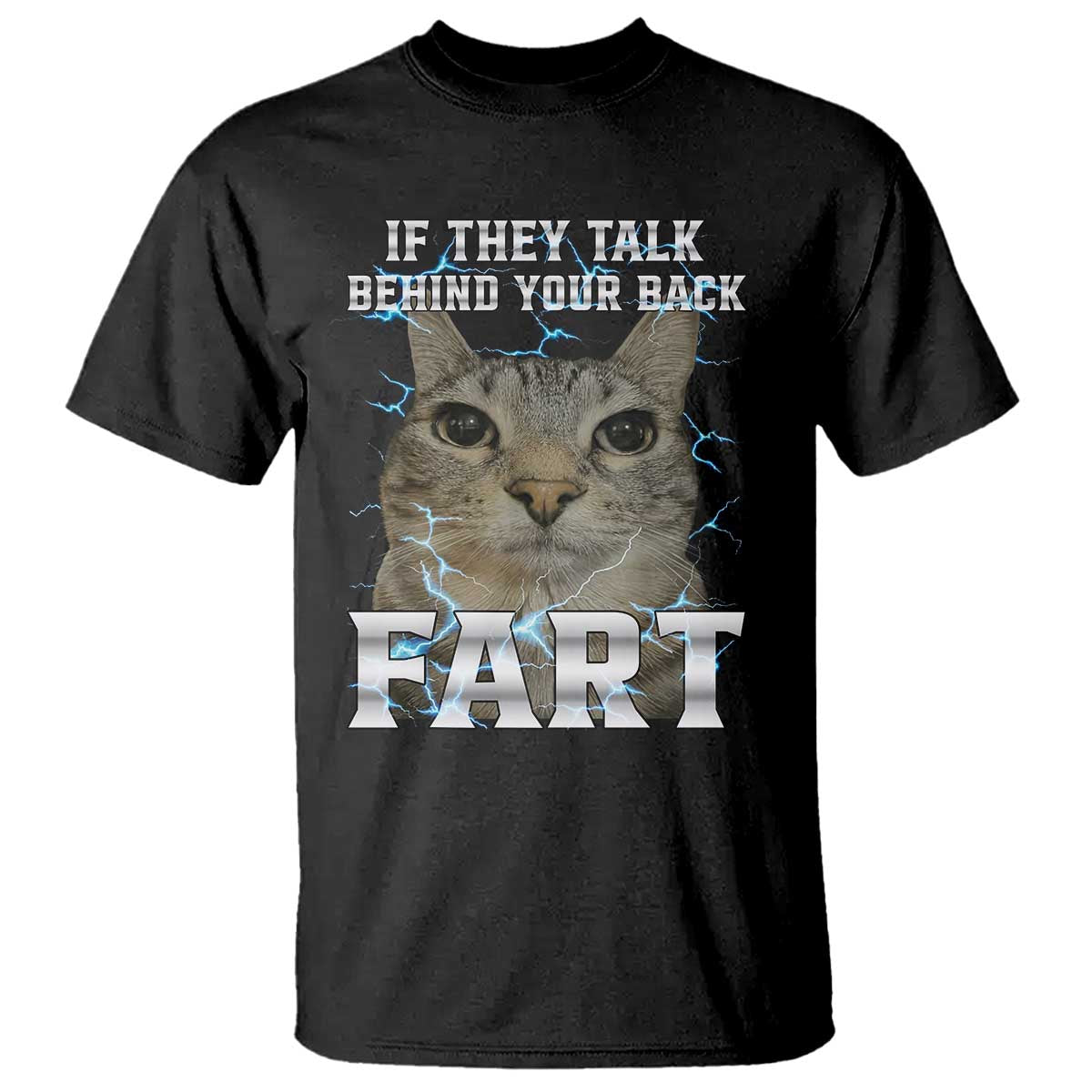 Cat Meme If They Talk Behind Your Back Fart T Shirt Funny Oddly Specific TS10 Black Print Your Wear