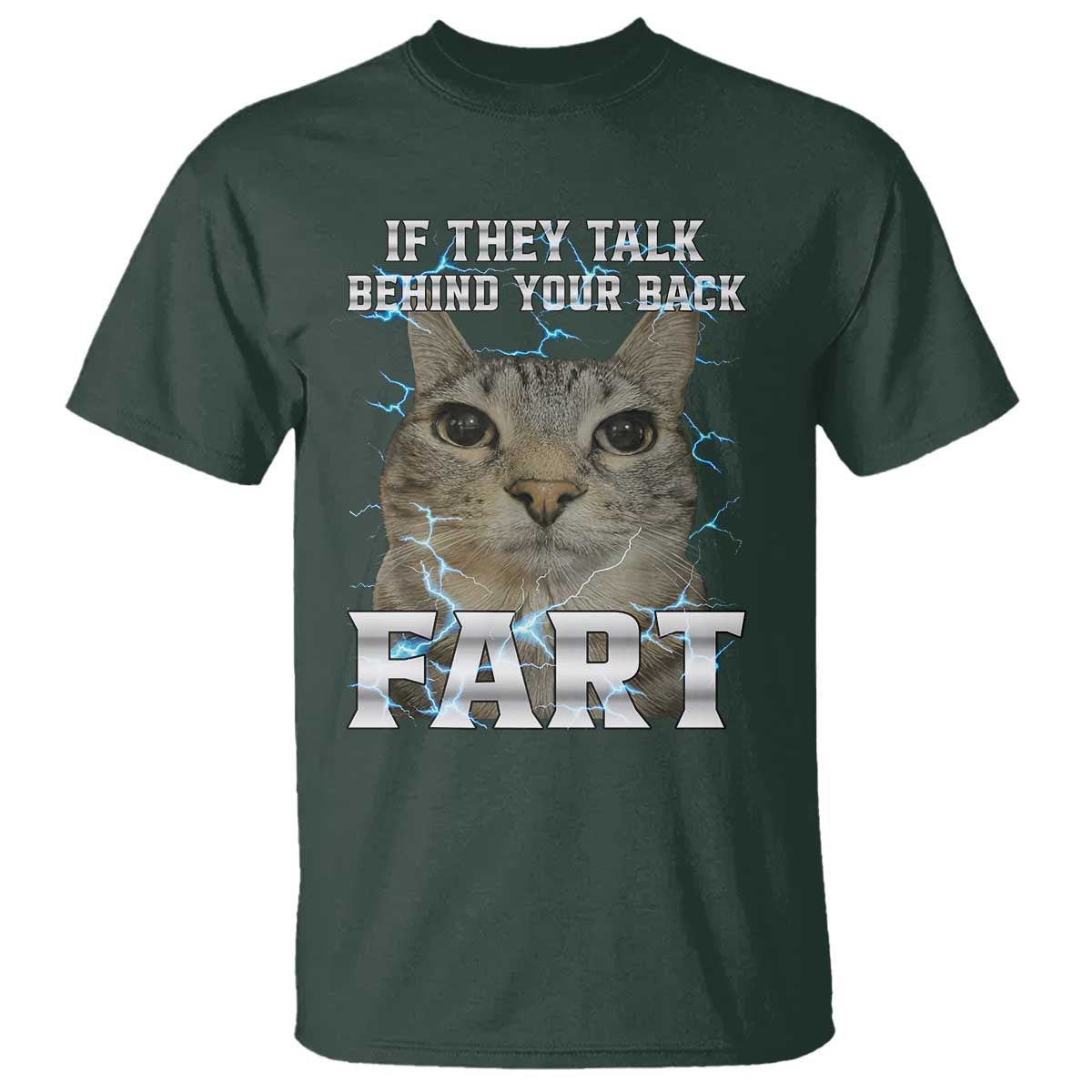 Cat Meme If They Talk Behind Your Back Fart T Shirt Funny Oddly Specific TS10 Dark Forest Green Print Your Wear