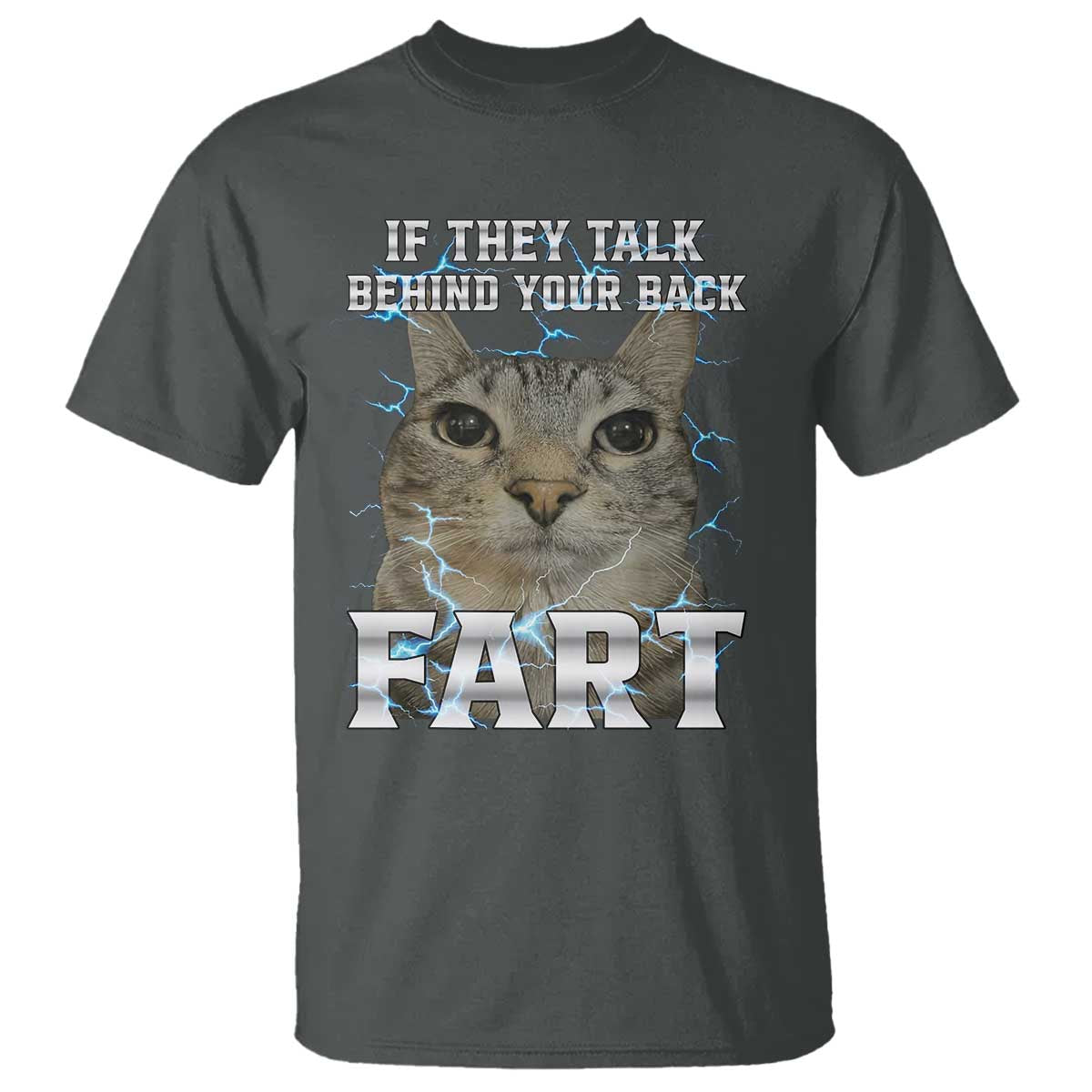 Cat Meme If They Talk Behind Your Back Fart T Shirt Funny Oddly Specific TS10 Dark Heather Print Your Wear