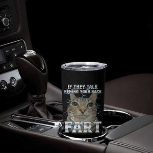 Cat Meme If They Talk Behind Your Back Fart Tumbler Cup Funny Oddly Specific TS10 Print Your Wear