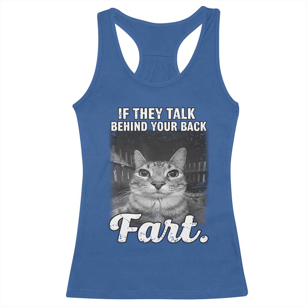 If They Talk Behind Your Back Fart Racerback Tank Top Cat Meme Funny Oddly Specific TS10 Royal Blue Print Your Wear