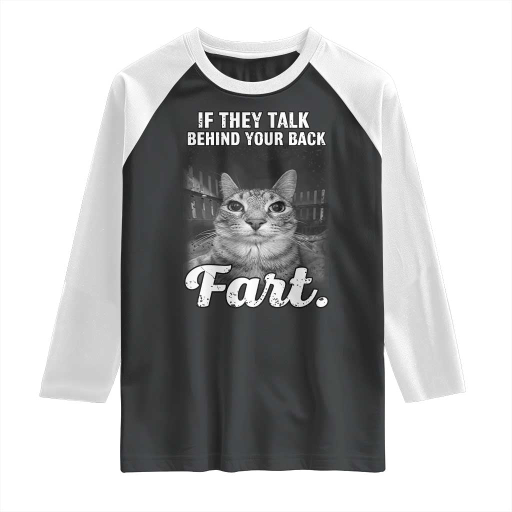 If They Talk Behind Your Back Fart Raglan Shirt Cat Meme Funny Oddly Specific TS10 Black White Print Your Wear