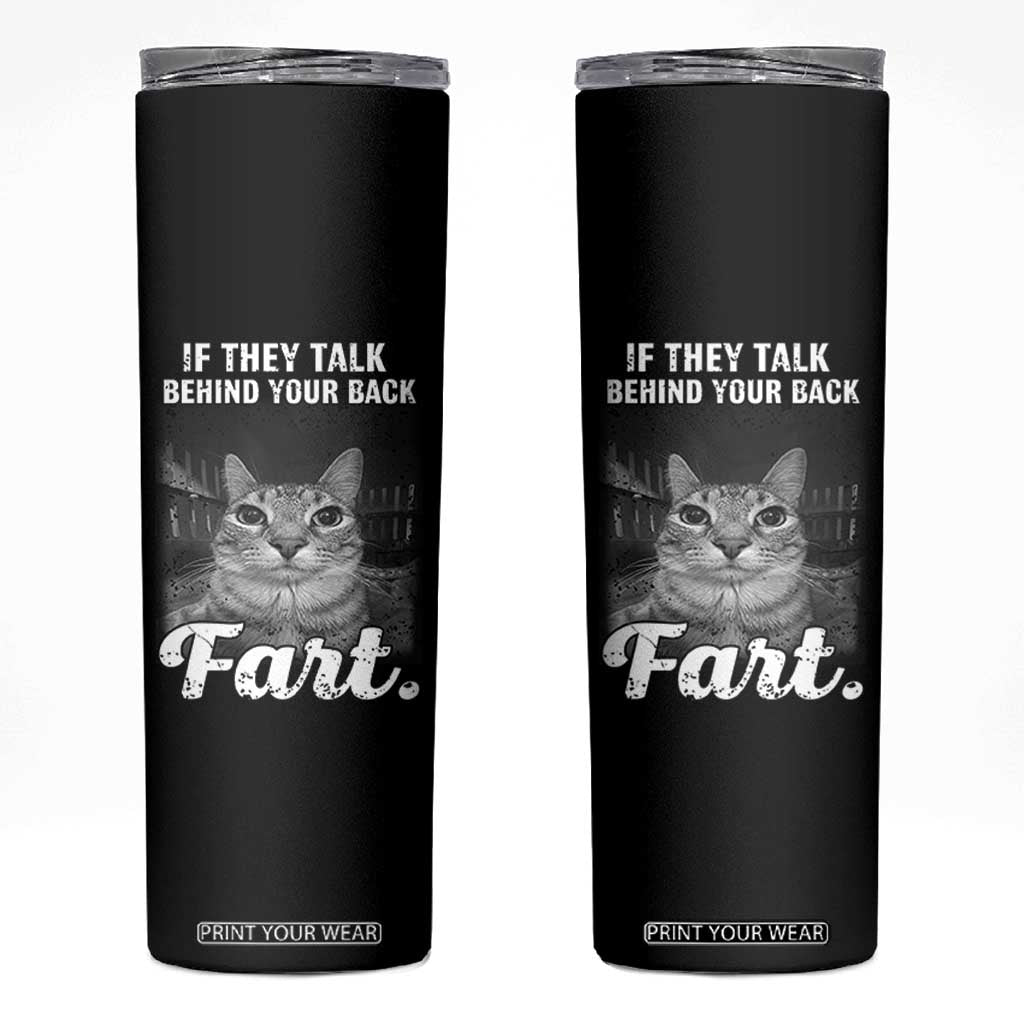 If They Talk Behind Your Back Fart Skinny Tumbler Cat Meme Funny Oddly Specific TS10 Black Print Your Wear