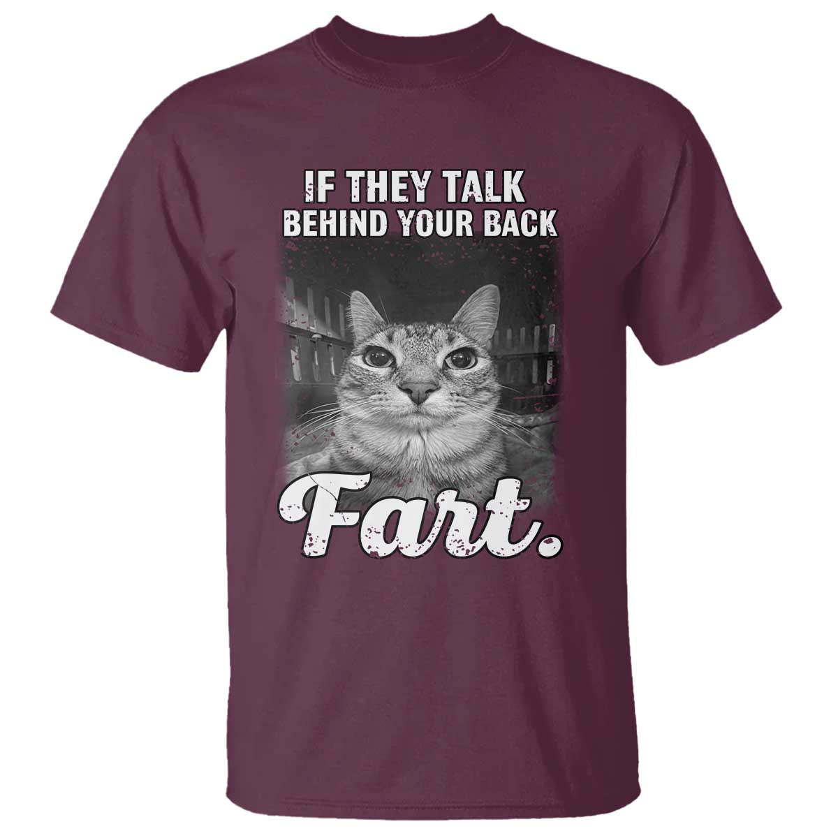 If They Talk Behind Your Back Fart T Shirt Cat Meme Funny Oddly Specific TS10 Maroon Print Your Wear