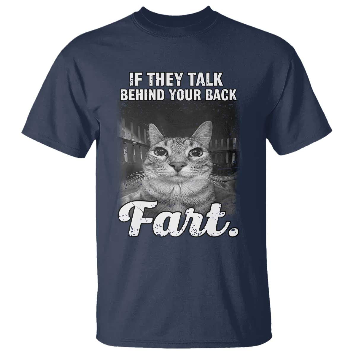 If They Talk Behind Your Back Fart T Shirt Cat Meme Funny Oddly Specific TS10 Navy Print Your Wear