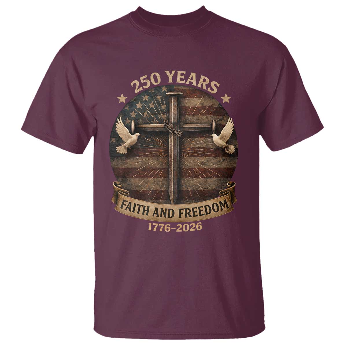 250 Years America T Shirt 250th Birthday 4th Of July Independence Day Faith Freedom TS10 Maroon Print Your Wear