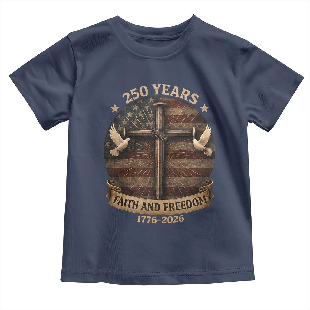 250 Years America Toddler T Shirt 250th Birthday 4th Of July Independence Day Faith Freedom TS10 Navy Print Your Wear