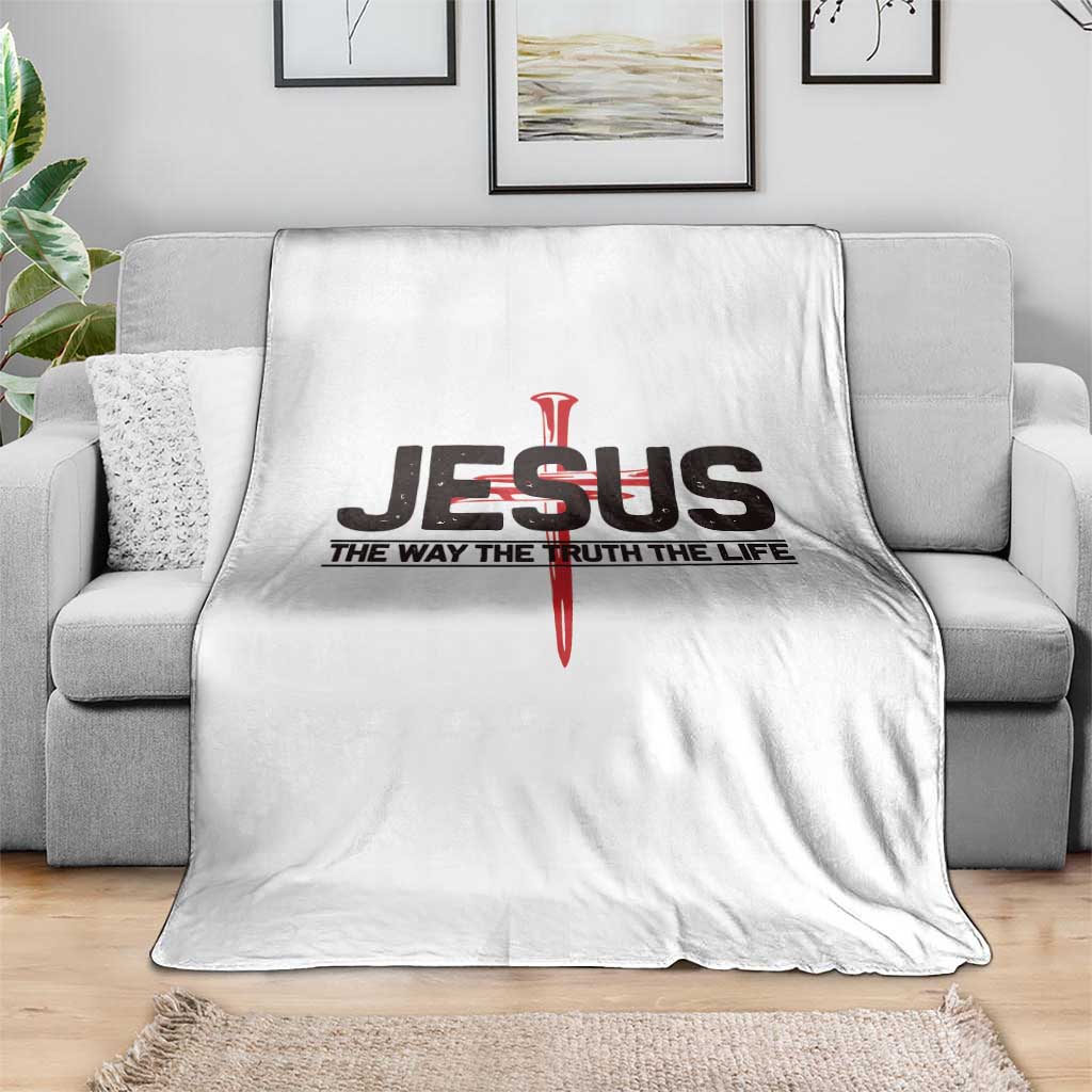 Jesus Christ Throw Blanket The Way Truth Life Cross Nails Faith In God Christian TS10 Print Your Wear