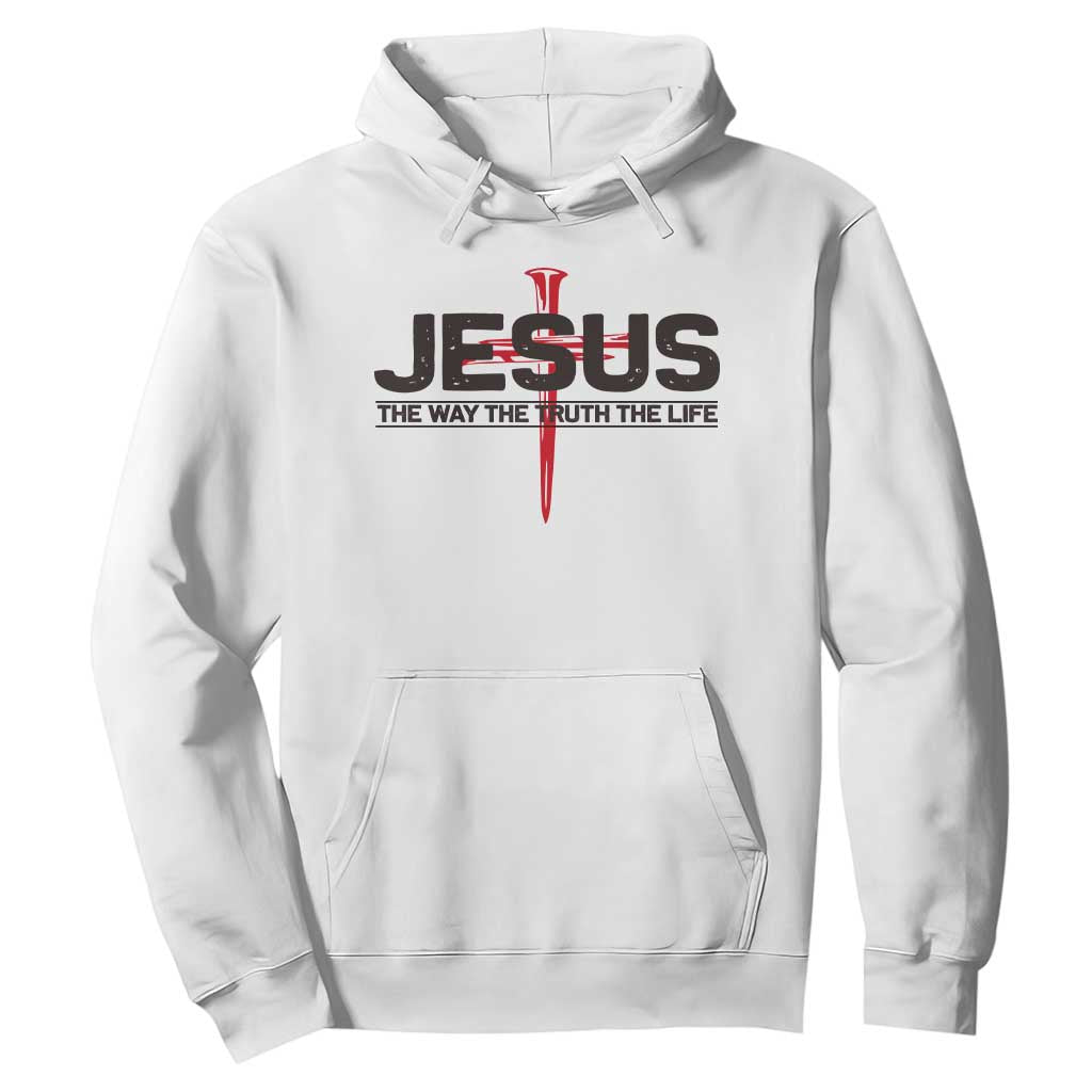 Jesus Christ Hoodie The Way Truth Life Cross Nails Faith In God Christian TS10 White Print Your Wear