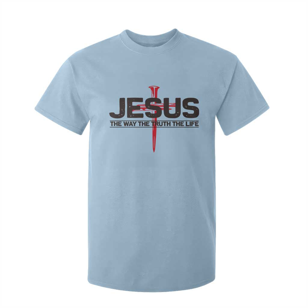 Jesus Christ T Shirt For Kid The Way Truth Life Cross Nails Faith In God Christian TS10 Light Blue Print Your Wear