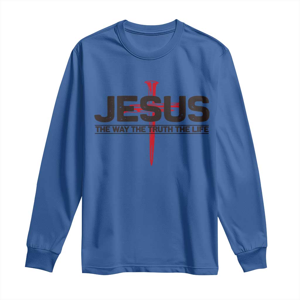 Jesus Christ Long Sleeve Shirt The Way Truth Life Cross Nails Faith In God Christian TS10 Royal Blue Print Your Wear