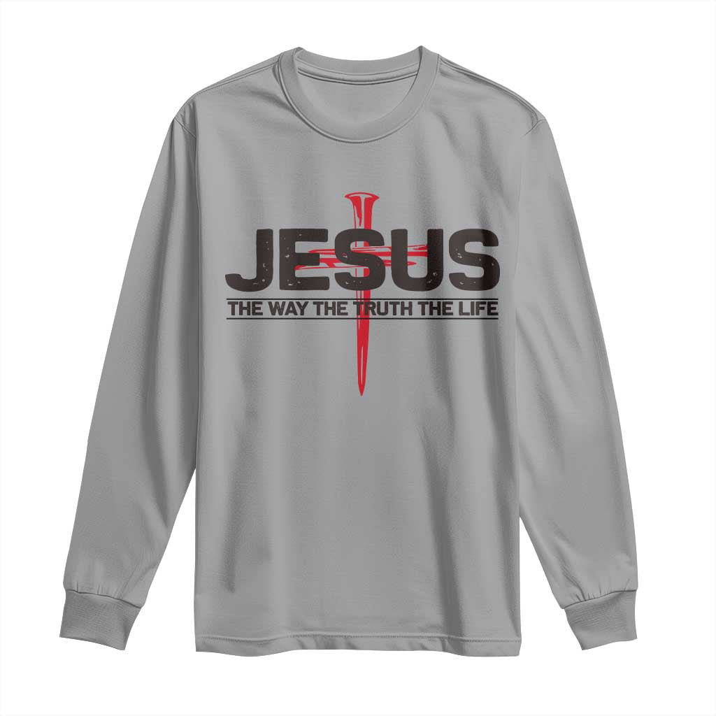 Jesus Christ Long Sleeve Shirt The Way Truth Life Cross Nails Faith In God Christian TS10 Sport Gray Print Your Wear