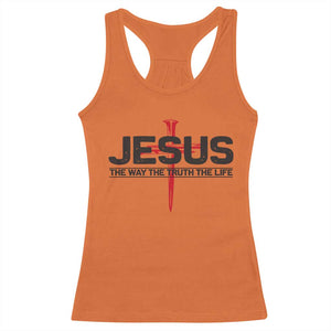 Jesus Christ Racerback Tank Top The Way Truth Life Cross Nails Faith In God Christian TS10 Orange Print Your Wear
