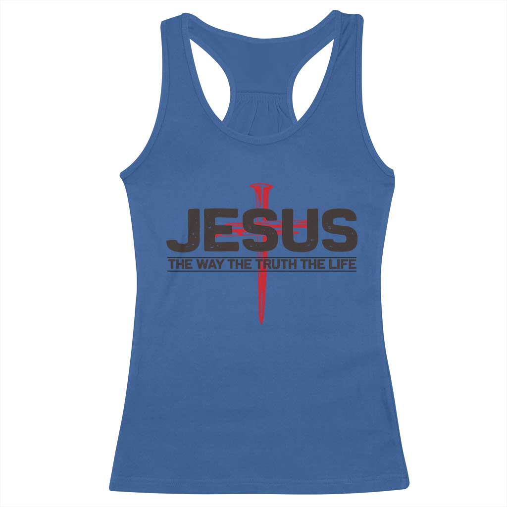 Jesus Christ Racerback Tank Top The Way Truth Life Cross Nails Faith In God Christian TS10 Royal Blue Print Your Wear