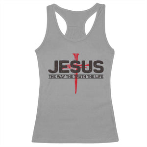 Jesus Christ Racerback Tank Top The Way Truth Life Cross Nails Faith In God Christian TS10 Sport Gray Print Your Wear