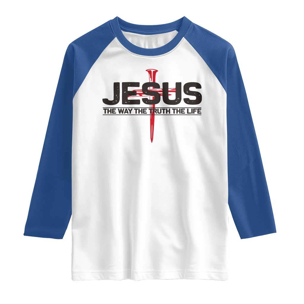 Jesus Christ Raglan Shirt The Way Truth Life Cross Nails Faith In God Christian TS10 White Royal Print Your Wear