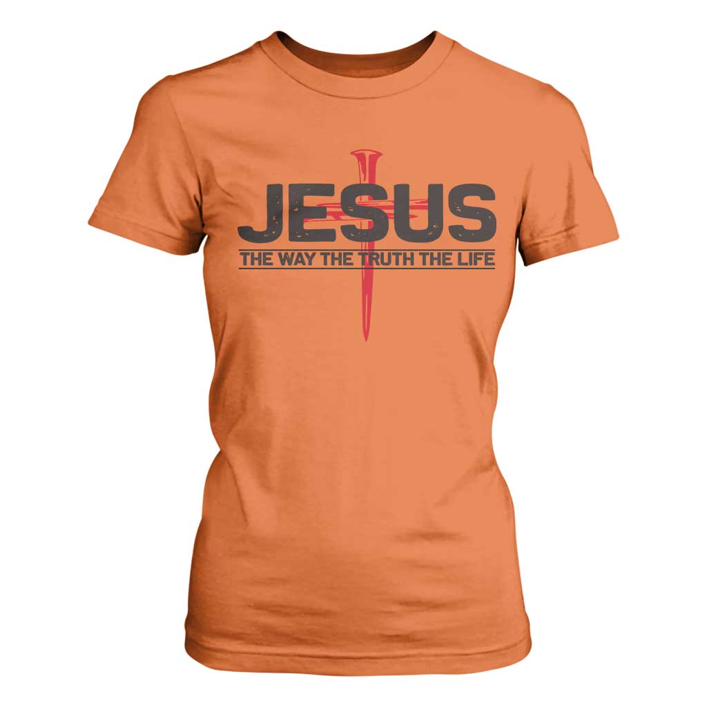 Jesus Christ T Shirt For Women The Way Truth Life Cross Nails Faith In God Christian TS10 Orange Print Your Wear
