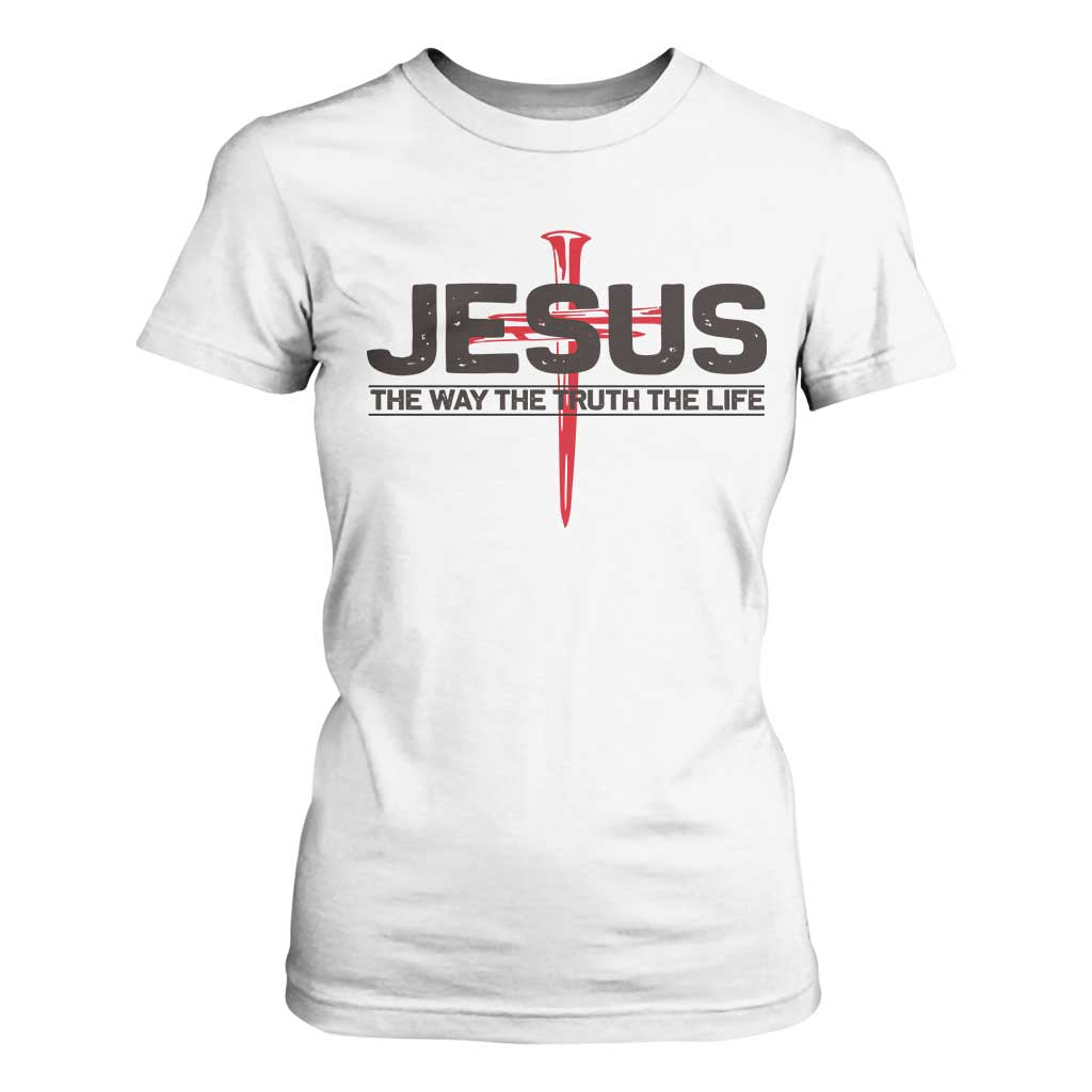 Jesus Christ T Shirt For Women The Way Truth Life Cross Nails Faith In God Christian TS10 White Print Your Wear