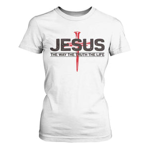 Jesus Christ T Shirt For Women The Way Truth Life Cross Nails Faith In God Christian TS10 White Print Your Wear