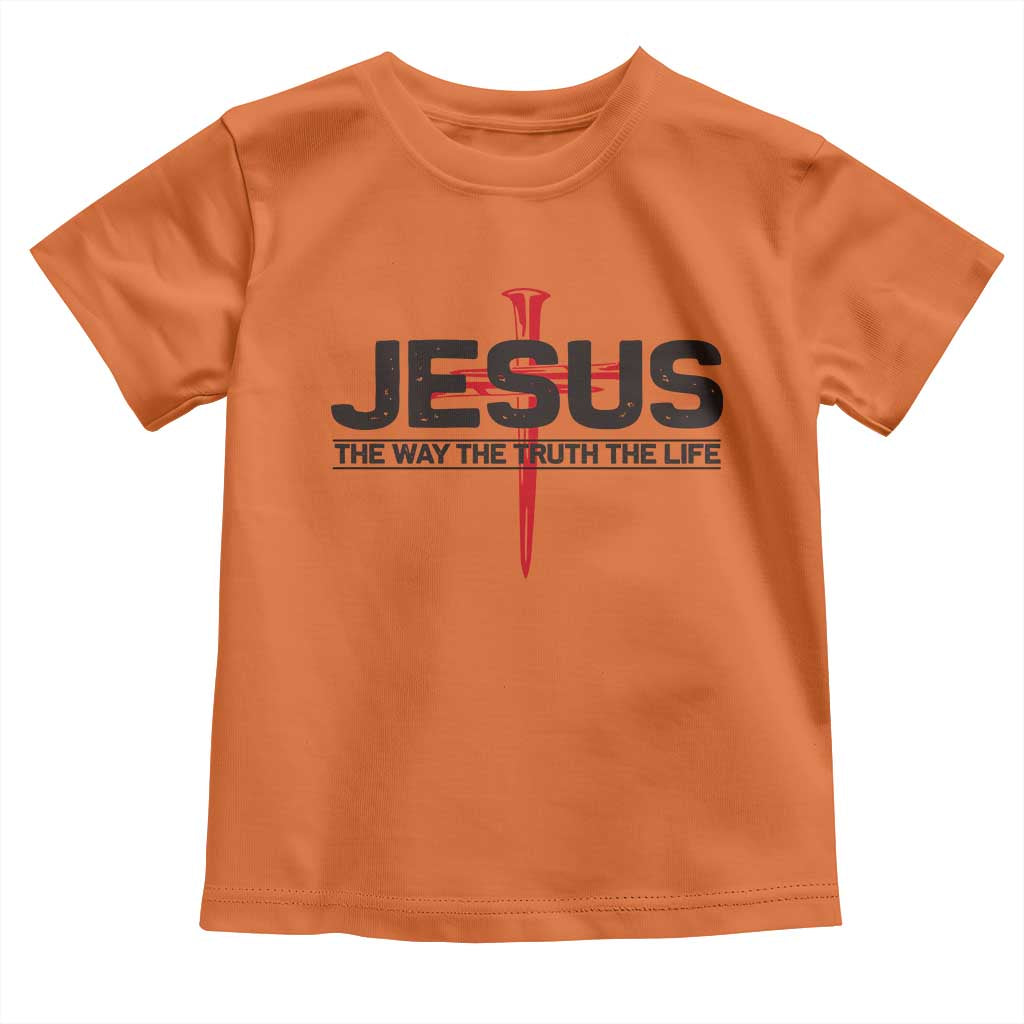 Jesus Christ Toddler T Shirt The Way Truth Life Cross Nails Faith In God Christian TS10 Orange Print Your Wear