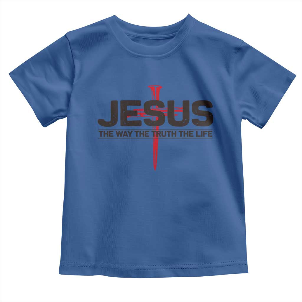 Jesus Christ Toddler T Shirt The Way Truth Life Cross Nails Faith In God Christian TS10 Royal Blue Print Your Wear