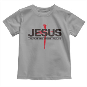 Jesus Christ Toddler T Shirt The Way Truth Life Cross Nails Faith In God Christian TS10 Sport Gray Print Your Wear