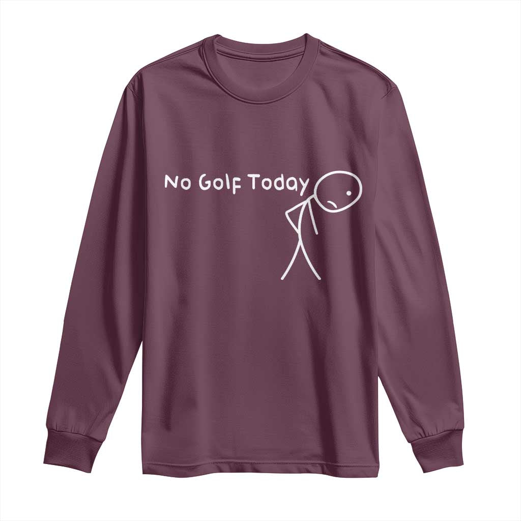 No Golf Today Long Sleeve Shirt Funny Golfing Lover Sad Stickman Golfer Golfers TS10 Maroon Print Your Wear