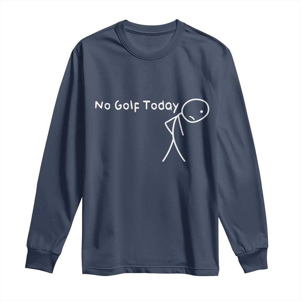 No Golf Today Long Sleeve Shirt Funny Golfing Lover Sad Stickman Golfer Golfers TS10 Navy Print Your Wear