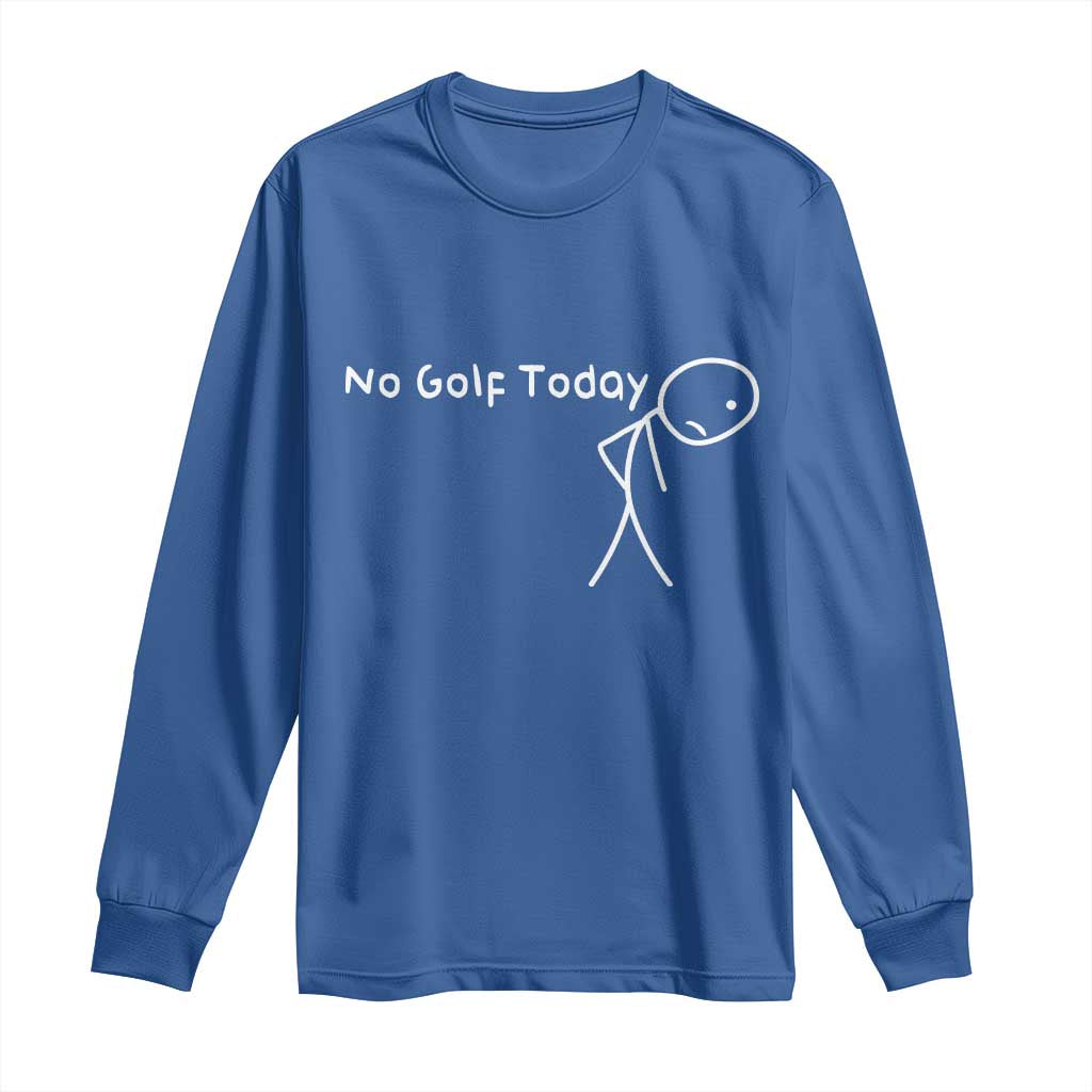 No Golf Today Long Sleeve Shirt Funny Golfing Lover Sad Stickman Golfer Golfers TS10 Royal Blue Print Your Wear
